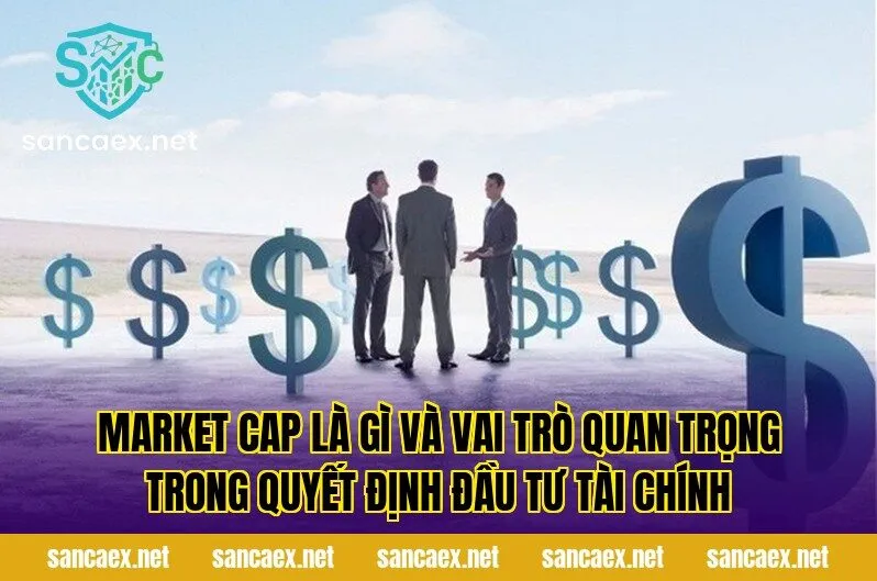 Market cap là gì và vai trò quan trọng trong quyết định đầu tư tài chính