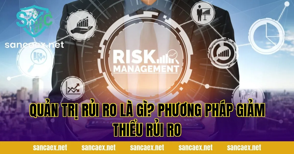 Quản Trị Rủi Ro Là Gì? Phương Pháp Giảm Thiểu Rủi Ro