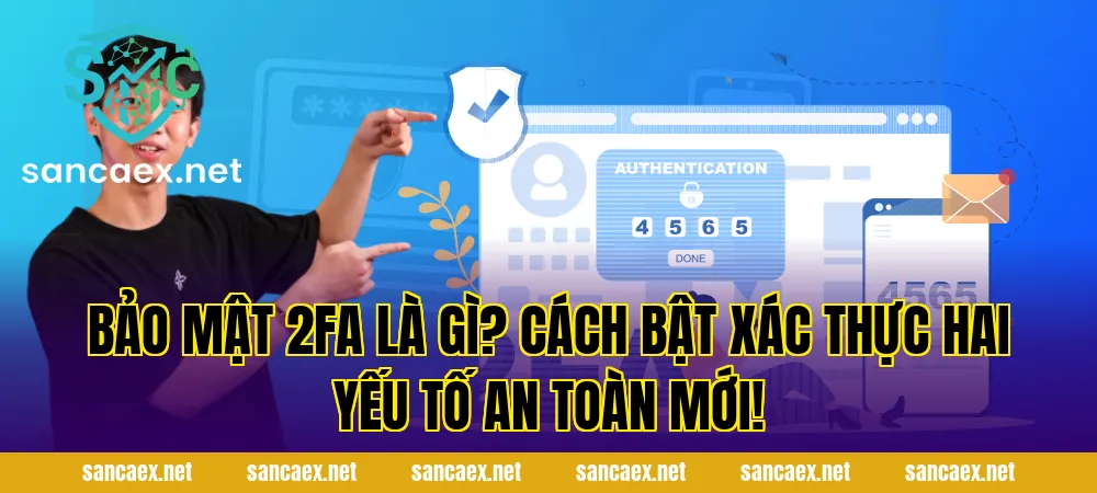 Bảo mật 2FA là gì? Cách bật xác thực hai yếu tố an toàn mới!