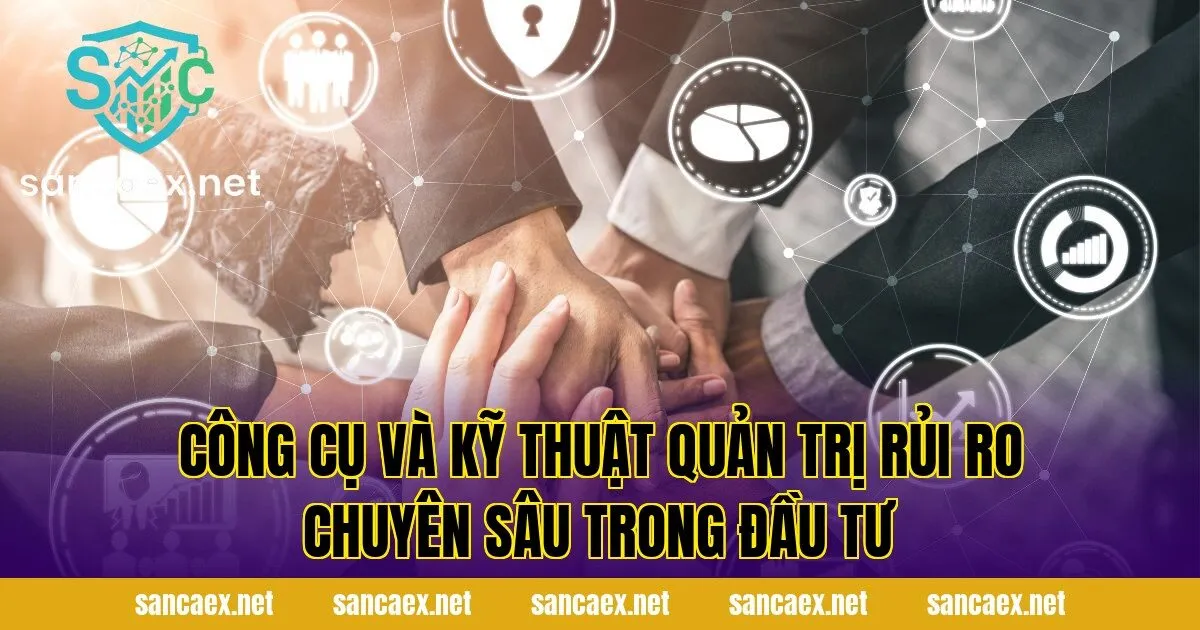 Công cụ và kỹ thuật quản trị rủi ro chuyên sâu trong đầu tư