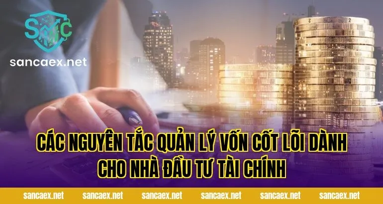 Các nguyên tắc quản lý vốn cốt lõi dành cho nhà đầu tư tài chính