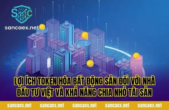 Lợi ích token hóa bất động sản đối với nhà đầu tư Việt và khả năng chia nhỏ tài sản