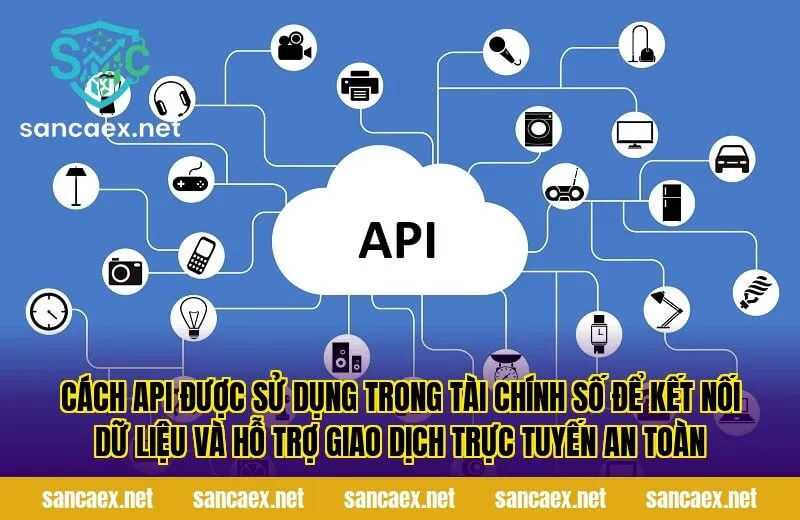 Cách API được sử dụng trong tài chính số để kết nối dữ liệu và hỗ trợ giao dịch trực tuyến an toàn