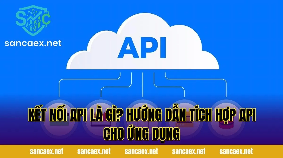 Kết Nối API Là Gì? Hướng Dẫn Tích Hợp API Cho Ứng Dụng