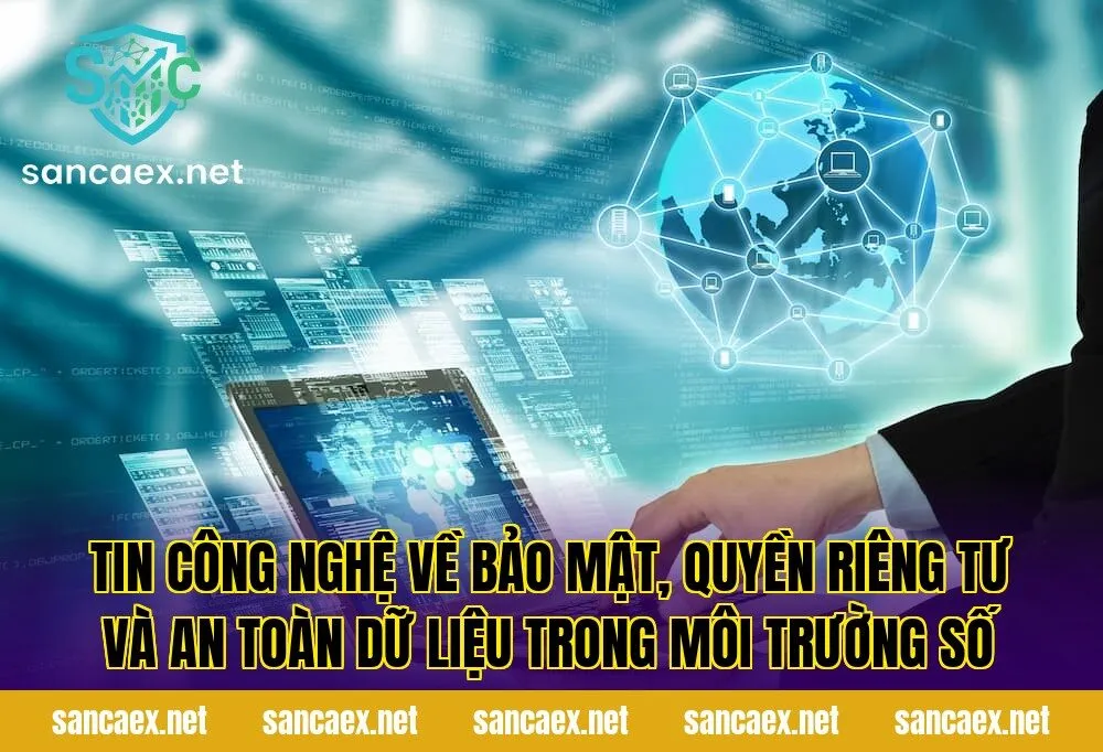 Tin công nghệ về bảo mật, quyền riêng tư và an toàn dữ liệu trong môi trường số