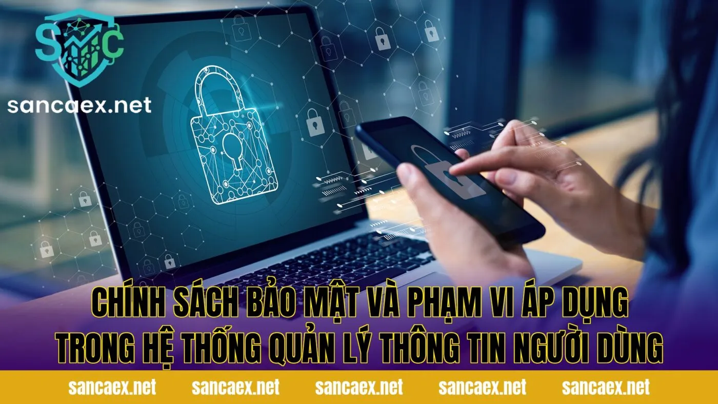 Chính sách bảo mật và phạm vi áp dụng trong hệ thống quản lý thông tin người dùng