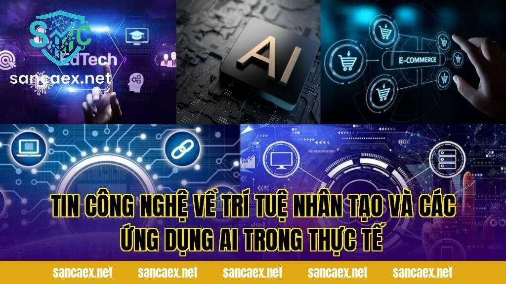 Tin công nghệ về trí tuệ nhân tạo và các ứng dụng AI trong thực tế