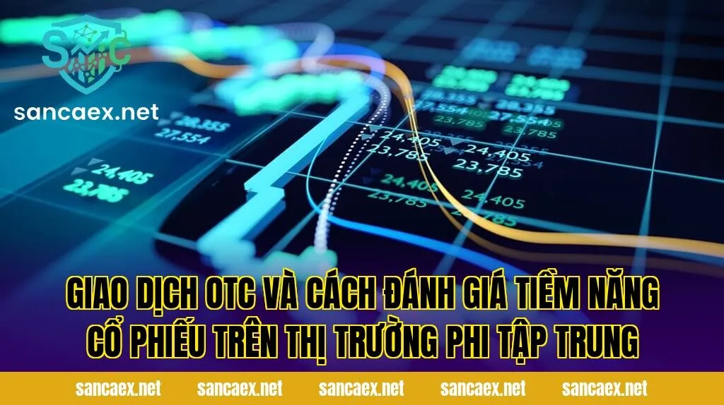 Giao dịch OTC và cách đánh giá tiềm năng cổ phiếu trên thị trường phi tập trung