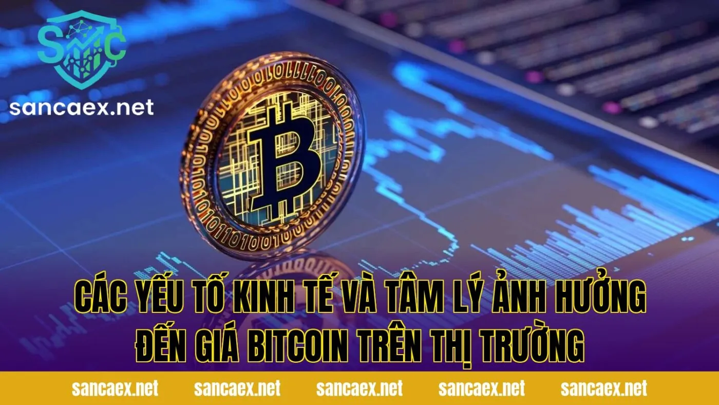 Các yếu tố kinh tế và tâm lý ảnh hưởng đến giá Bitcoin trên thị trường
