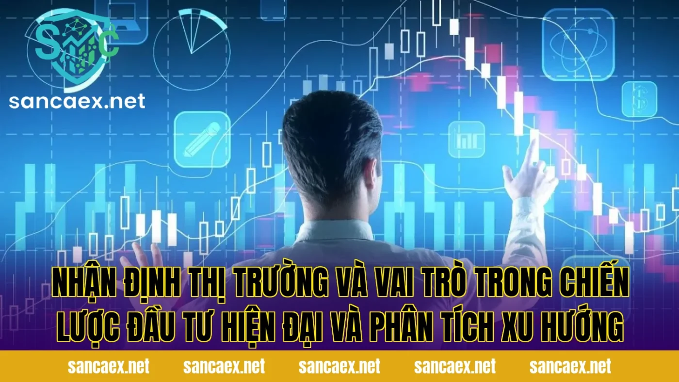 Nhận định thị trường và vai trò trong chiến lược đầu tư hiện đại và phân tích xu hướng