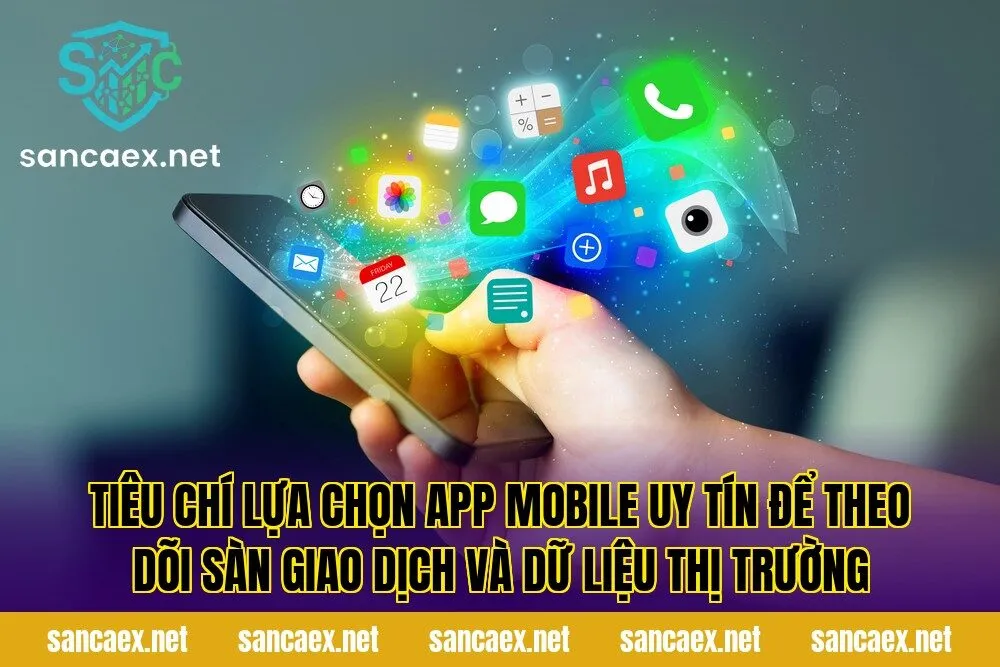 Tiêu chí lựa chọn app mobile uy tín để theo dõi sàn giao dịch và dữ liệu thị trường