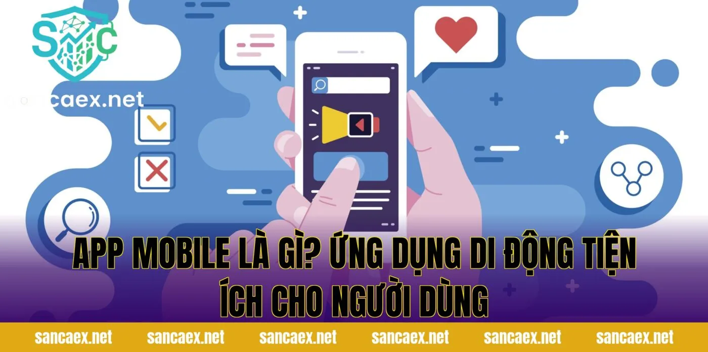 App Mobile Là Gì? Ứng Dụng Di Động Tiện Ích Cho Người Dùng