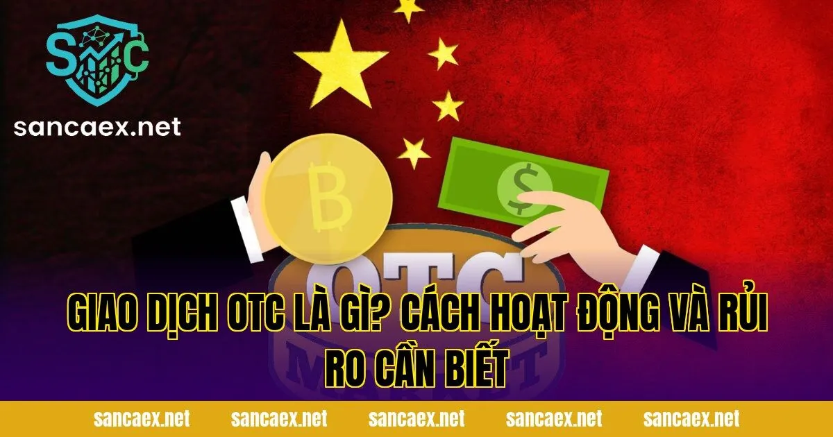 Giao Dịch OTC Là Gì? Cách Hoạt Động Và Rủi Ro Cần Biết
