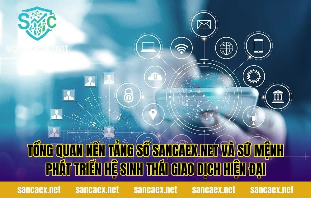 Tổng quan nền tảng số Sancaex.net và sứ mệnh phát triển hệ sinh thái giao dịch hiện đại