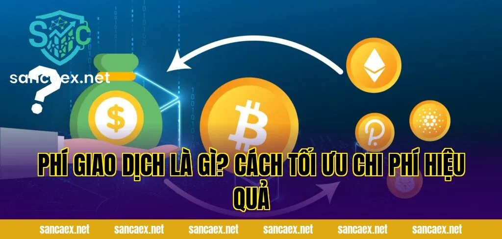 Phí Giao Dịch Là Gì? Cách Tối Ưu Chi Phí Hiệu Quả