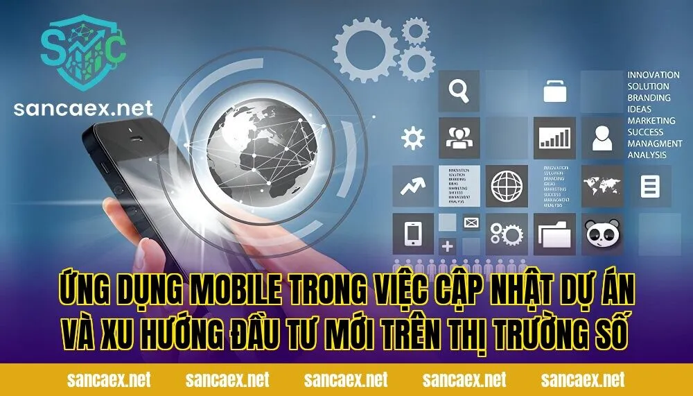 Ứng dụng mobile trong việc cập nhật dự án và xu hướng đầu tư mới trên thị trường số