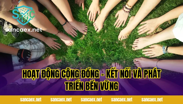 Hoạt Động Cộng Đồng – Kết Nối Và Phát Triển Bền Vững