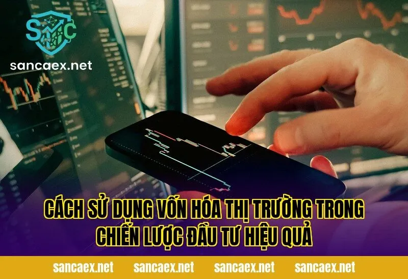 Cách sử dụng vốn hóa thị trường trong chiến lược đầu tư hiệu quả