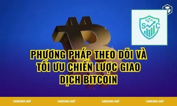Phương pháp theo dõi và tối ưu chiến lược giao dịch Bitcoin
